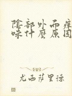 阴部外面痒有异味什么原因