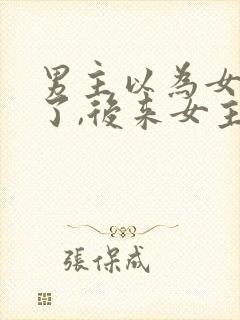 男主以为女主死了,后来女主还活着