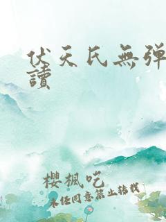 伏天氏无弹窗阅读