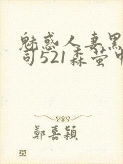 魅惑人妻黑人上司521森萤中字