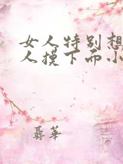 女人特别想让男人摸下面小说