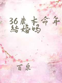 36岁本命年能结婚吗