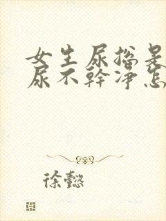 女生尿总是感觉尿不干净怎么回事