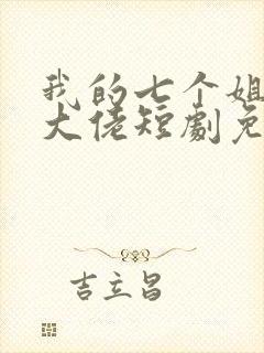 我的七个姐姐是大佬短剧免费观看完整版