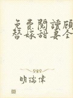 免费阅读顾少的替嫁甜妻全文