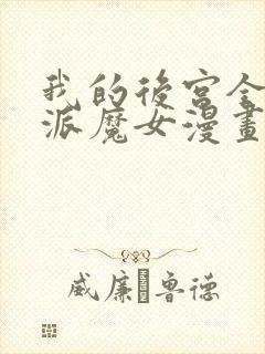 我的后宫全是反派魔女漫画下拉式免费阅读