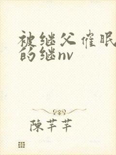 被继父催眠调教的继nv