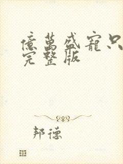 亿万盛宠只为你完整版