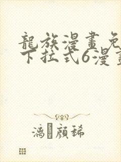 龙族漫画免费版下拉式6漫画
