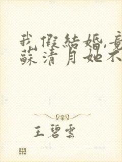 我假结婚,竟娶苏清月她不认第三季