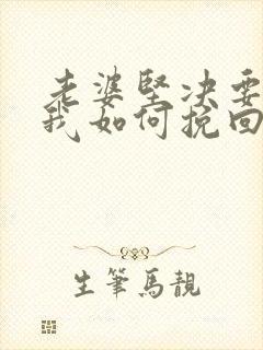 老婆坚决要离婚我如何挽回