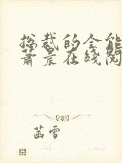 总裁的全能兵王萧晨在线阅读