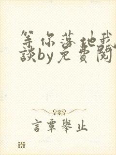 等你落地我们再谈by免费阅读