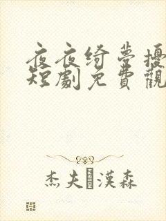 夜夜绮梦扰君心短剧免费观看全集