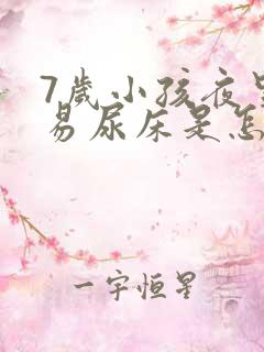 7岁小孩夜里容易尿床是怎么回事