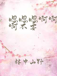 嗯嗯嗯啊啊啊啊啊不要