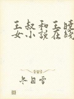 王叔和王晓雅父女小说在线阅读