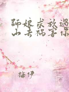 师娘求放过:下山去祸害你未婚妻吧txt