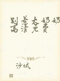 别惹太奶奶短剧高清免费