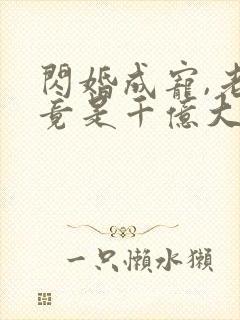 闪婚成宠,老公竟是千亿大佬和