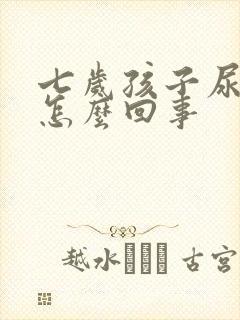 七岁孩子尿裤子怎么回事