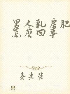 男人乳房肥大是怎么回事