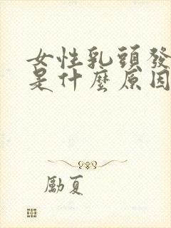 女性乳头发黑疼是什么原因