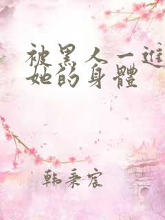 被黑人一进一出她的身体