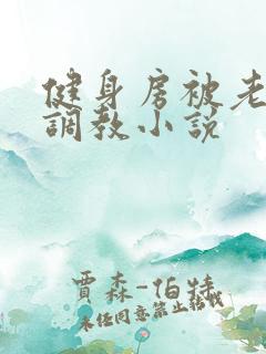 健身房被老外性调教小说