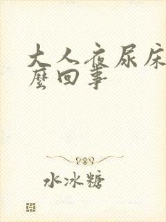 大人夜尿床是怎么回事