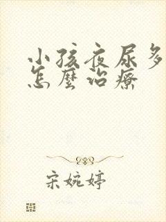 小孩夜尿多尿床怎么治疗