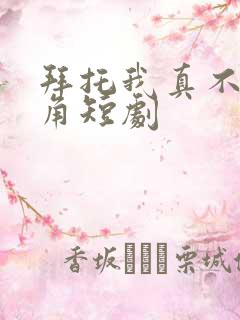 拜托我真不是主角短剧