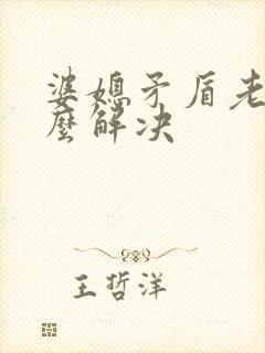 婆媳矛盾老公怎么解决