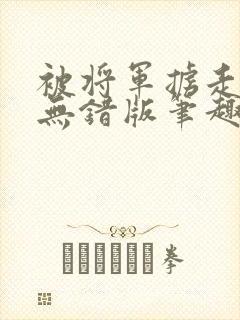 被将军掳走之后无错版笔趣阁