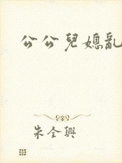 公公儿媳乱欲