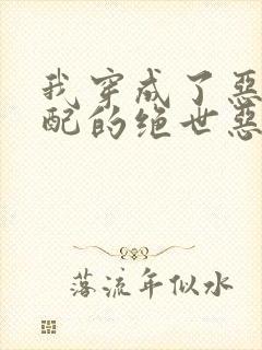 我穿成了恶毒女配的绝世恶毒跟班