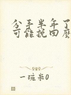 分手半年了还有可能挽回么