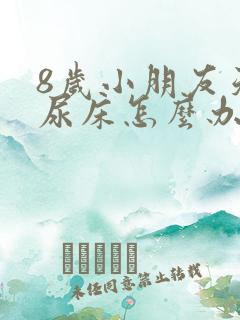 8岁小朋友天天尿床怎么办