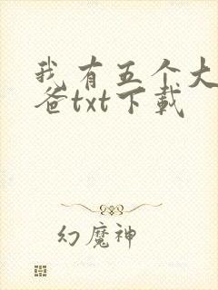 我有五个大佬爸爸txt下载