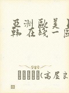 亚洲 欧美 日韩 在线一区