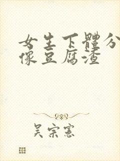 女生下体分泌物像豆腐渣