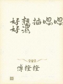 好想插嗯嗯吸吮好湿