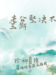 老公坚决不和小三断