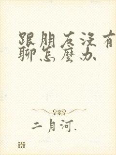 跟朋友没有话题聊怎么办