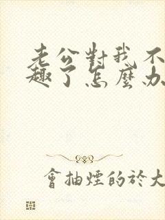 老公对我不感兴趣了怎么办