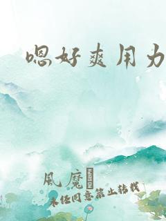 嗯好爽用力