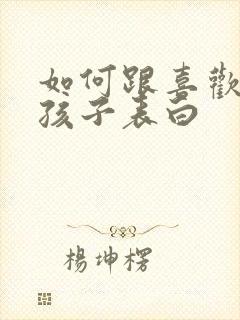 如何跟喜欢的女孩子表白