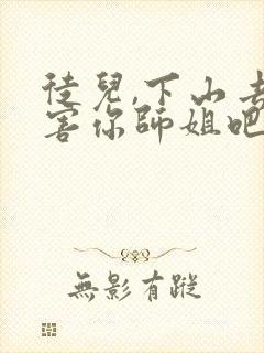 徒儿,下山去祸害你师姐吧下载最新章节