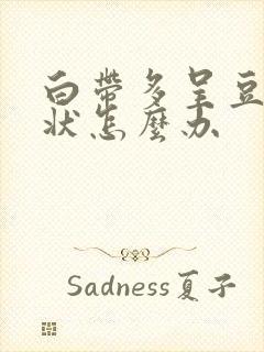 白带多呈豆腐渣状怎么办