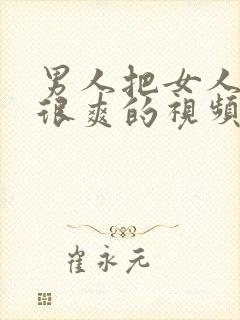 男人把女人操的很爽的视频